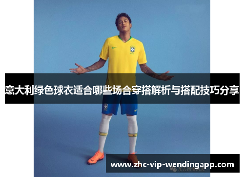 意大利绿色球衣适合哪些场合穿搭解析与搭配技巧分享