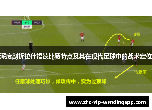 深度剖析拉什福德比赛特点及其在现代足球中的战术定位