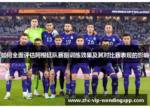 如何全面评估阿根廷队赛前训练效果及其对比赛表现的影响