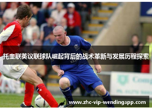 托奎联英议联球队崛起背后的战术革新与发展历程探索