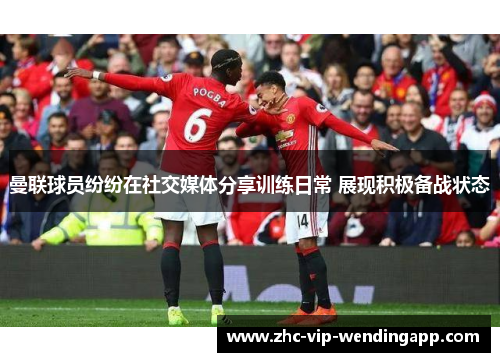 曼联球员纷纷在社交媒体分享训练日常 展现积极备战状态