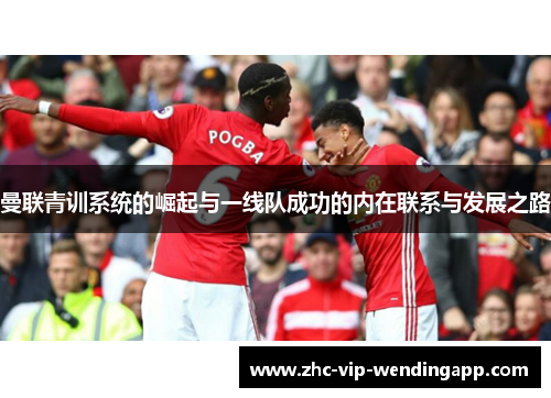 曼联青训系统的崛起与一线队成功的内在联系与发展之路