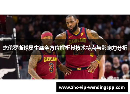 杰伦罗斯球员生涯全方位解析其技术特点与影响力分析