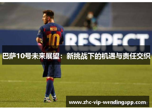 巴萨10号未来展望：新挑战下的机遇与责任交织
