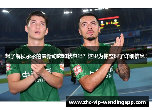 想了解侯永永的最新动态和状态吗?这里为你整理了详细信息! 想了解侯永永的最新动态和状态吗?这里为你整理了详细信息!