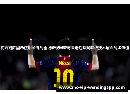 梅西对阵里昂法甲关键战全场表现回顾与决定性瞬间解析技术层面战术价值