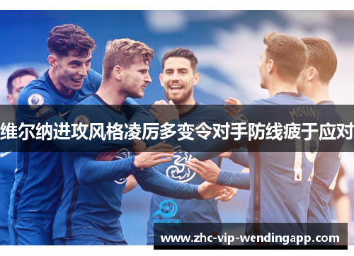 维尔纳进攻风格凌厉多变令对手防线疲于应对