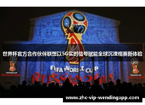 世界杯官方合作伙伴联想以5G实时信号赋能全球沉浸观赛新体验