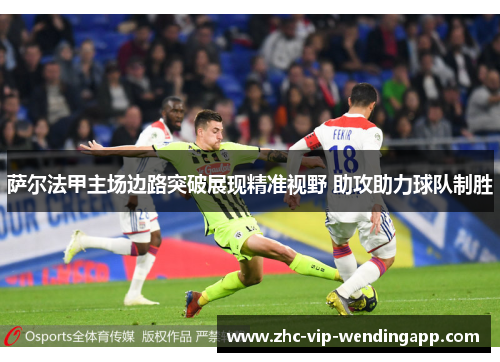 萨尔法甲主场边路突破展现精准视野 助攻助力球队制胜
