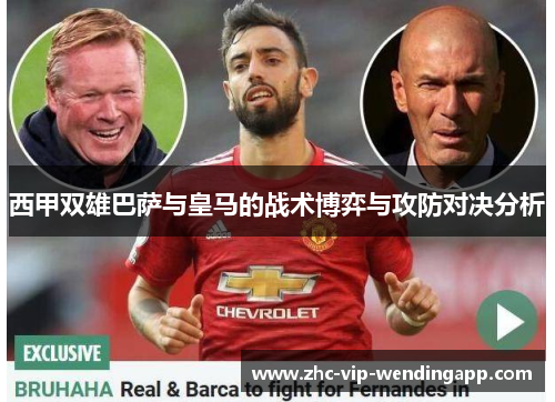 西甲双雄巴萨与皇马的战术博弈与攻防对决分析