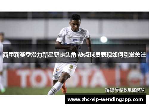 西甲新赛季潜力新星崭露头角 热点球员表现如何引发关注