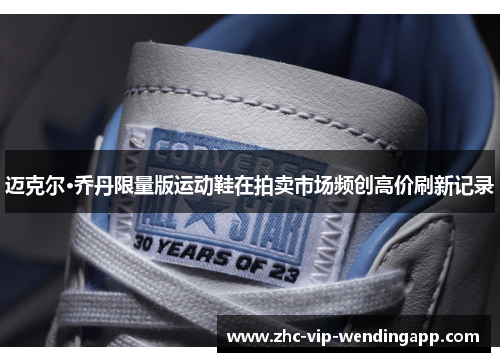 迈克尔·乔丹限量版运动鞋在拍卖市场频创高价刷新记录